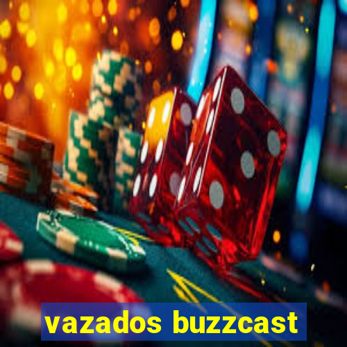 vazados buzzcast